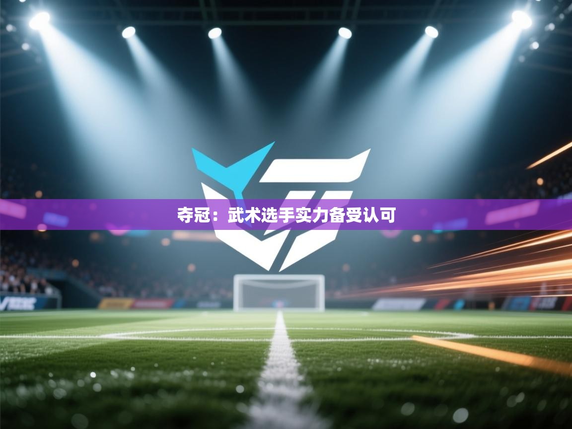 夺冠:武术选手实力备受认可 第2张